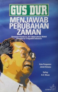 Gus Dur menjawab perubahan zaman : kumpulan pemikiran KH. Abdurrahman Wahid Presiden ke-4 Republik Indonesia