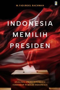 Indonesia memilih presiden: analisis kelas bourdieu terhadap pemilih Indonesia
