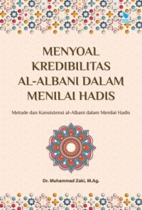 Menyoal kredibilitas al-Albani dalam menilai hadis: metode dan kosistensi al-Albani dalam menilai hadis