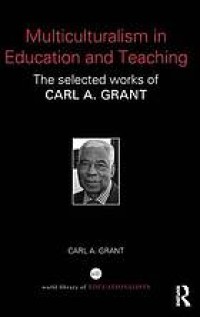 Multiculturalism in education and teaching : the selected works of Carl A. Grant