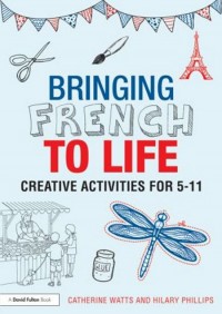 Bringing French to life : creative activities for 5-11