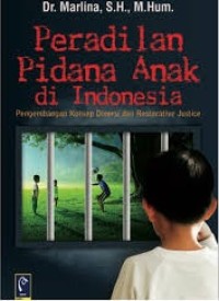 Peradilan pidana anak di Indonesia : pengembangan konsep diversi dan restorative justice