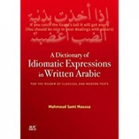 A dictionary of idiomatic expressions in written Arabic : for the reader of classical and modern texts