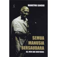 Semua manusia bersaudara: kehidupan dan gagasan Mahatma Gandhi sebagaimana yang diceritakannya sendiri