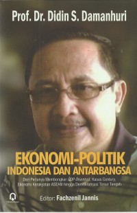 Ekonomi - politik Indonesia dan antarbangsa : dari perlunya membongkar GDP-oriented, kasus Century, ekonomi kerakyatan ASEAN hingga demokratisasi Timur Tengah