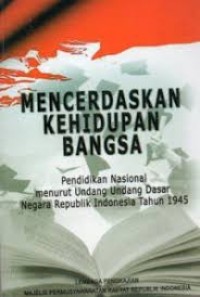 Mencerdaskan kehidupan bangsa: pendidikan nasional menurut Undang-undang Dasar Negara Republik Indonesia 1945