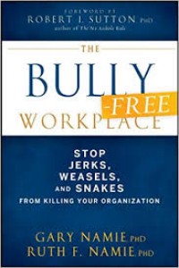 The bully-free workplace : stop jerks, weasels, and snakes from killing your organization
