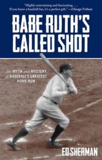 Babe Ruth's called shot : the myth and myster of baseball's greatest home run