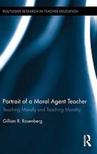 Portrait of moral agent teacher : teaching morally and teaching morality