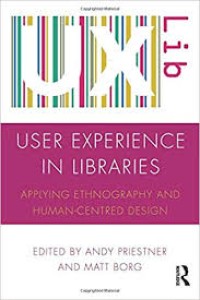 User experience in libraries : applying ethnography and human-centred design