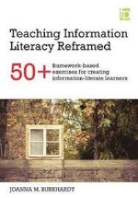 Teaching information literary reframed : 50+ framework-based exercises for creating information-literate learners