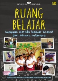 Ruang belajar : kumpulan metode belajar kreatif dari penjuru nusantara