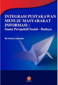 Integrasi pustakawan menuju masyarakat informasi : suatu perspektif sosial budaya