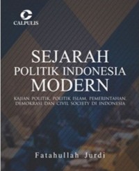 Sejarah politik Indonesia modern : kajian politik, politik Islam, pemerintahan, demokrasi dan civil society di Indonesia
