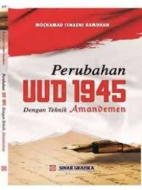 Perubahan Undang-Undang Dasar 1945 dengan teknik amandemen