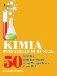 Kimia percobaan di rumah : 50 aktivitas berbiaya rendah untuk memperdalam Kimia SMA