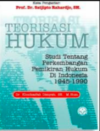 Teorisasi Hukum Studi Tentang Perkembangan Pemikiran Hukum Di Indonesia 1945-1990