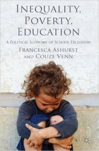 Inequality, poverty, education : a political economy of school exclusion