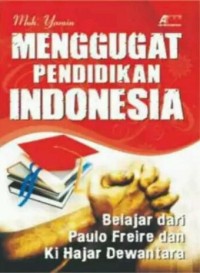 Menggugat pendidikan Indonesia : belajar dari Paulo Freire dan Ki Hajar Dewantara