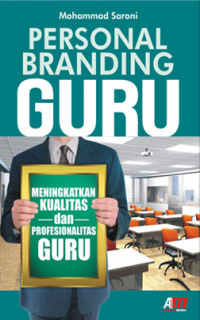 Personal branding guru : meningkatkan kualitas dan profesionalitas guru