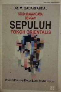 Studi wawancara dengan sepuluh tokoh orientalis: meneliti persepsi pakar barat tentang Islam