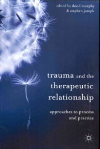 Trauma and the therapeutic relationship : approaches to process and practice