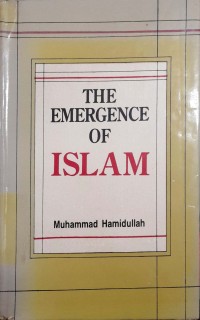 The emergence of Islam : lectures on the development of Islamic worldview, intellectual tradition and polity