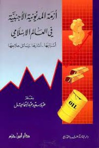 أزمة المديونية الأجنبية في العالم الإسلامي: أسبابها - آثارها - سائل علاجها