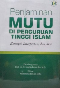Penjaminan mutu di perguruan tinggi Islam : konsepsi, interpretasi dan aksi