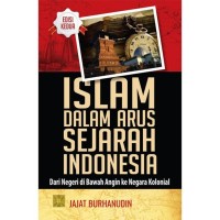 Islam dalam arus sejarah Indonesia: dari Negeri Di Bawah Angin ke Negara Kolonial