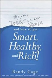 Why you're dumb, sick, and broke-- and how to get smart, healthy, and rich!