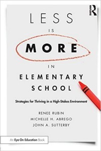 Less is more in elementary school : strategies for thriving in a high-stakes environment