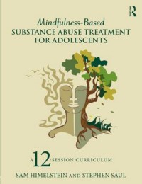 Mindfulness-based substance abuse treatment for adolescents : a 12-session curriculum