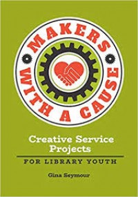 Makers with a cause : creative service projects for library youth