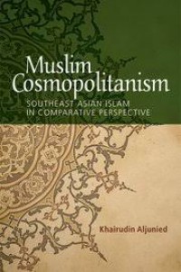 Muslim cosmopolitanism : Southeast Asian Islam in comparative perspective