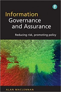 Information governance and assurance : reducing risk, promoting policy
