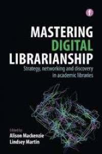 Mastering digital librarianship : strategy, networking and discovery in academic libraries