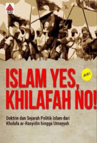 Islam yes, khilafah no! 1: doktrin dan sejarah politik islam dari Khulafa ar-Rasyidin hingga Umayyah