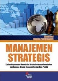 Manajemen strategis : kajian keputusan manajerial bisnis berdasar perubahan lingkungan bisnis, ekonomi, sosial, dan politik