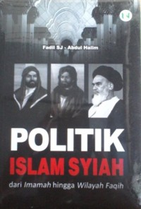 Politik Islam syi'ah : dari imamah hingga wilayah faqih