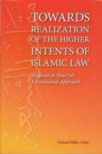 Towards realization of the higher intents of Islamic law : maqasid al-shari'ah a functional approach