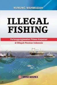 Illegal fishing : pertanggungjawaban pidana korporasi di wilayah perairan Indonesia