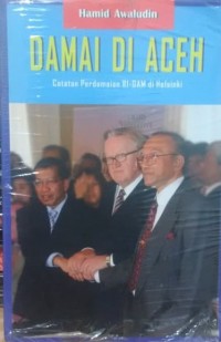 Damai di Aceh : catatan perdamaian RI - GAM di Helsinki