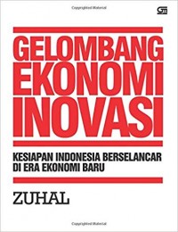 Gelombang ekonomi inovasi : Kesiapan Indonesia berselancar di era ekonomi baru