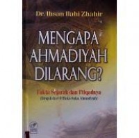 Mengapa Ahmadiyah dilarang : fakta sejarah I'tiqadnya