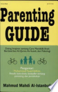 Parenting guide : dialog imajiner tentang cara mendidik anak berdasarkan al-Qur'an , As-Sunah, dan Psikologi