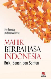 Mahir berbahasa Indonesia : baik, benar, dan santun