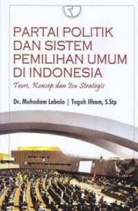 Partai politik dan sistem pemilihan umum di Indonesia : teori, konsep, dan isu strategis