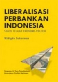 Liberalisasi perbankan Indonesia : suatu telaah ekonomi - politik