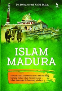 Islam Madura: sebuah studi konstruktivitisme strukturalis tentang relasi Islam pesantren dan Islam kampung di Sumenep Madura